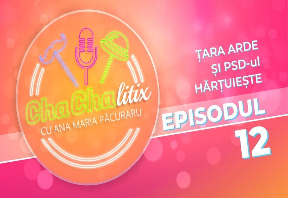 CHA CHA LITIX! Episodul 12. Țara arde și PSD-ul hărțuiește